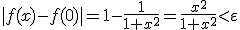 |f(x)-f(0)|=1-\frac{1}{1+x^2}=\frac{x^2}{1+x^2}<\varepsilon